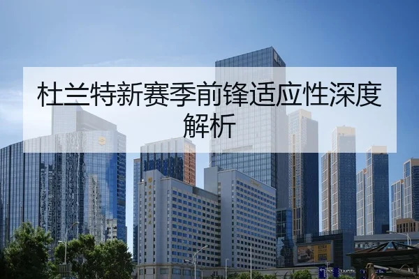 杜兰特新赛季前锋适应性深度解析 - BwinGaming